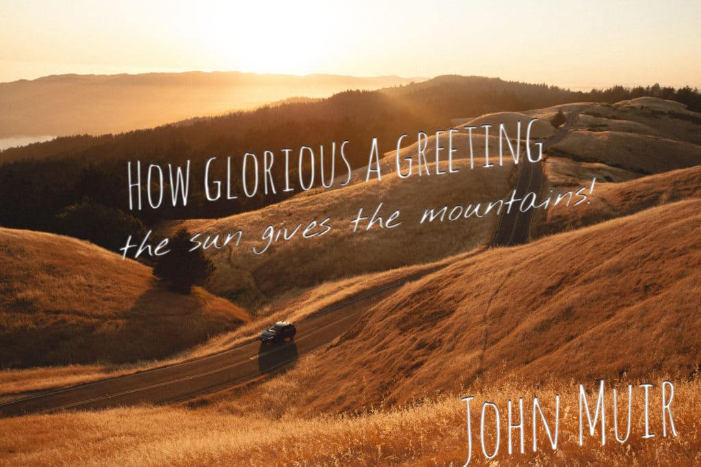 "how glorious a greeting the sun gives the mountains!" john muir quote